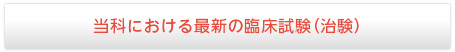 当科における最新の臨床試験（治験）