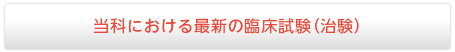 当科における最新の臨床試験（治験）